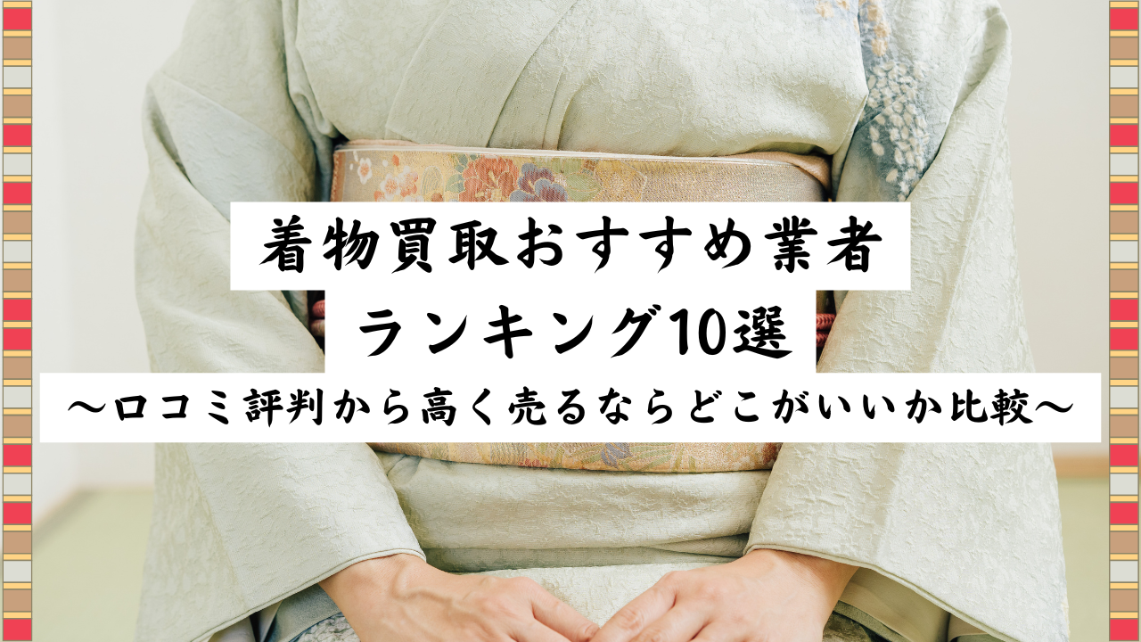 着物買取おすすめ業者ランキング10選